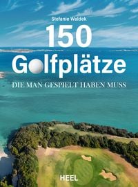 150 Golfpl�tze, die man gespielt haben muss - Golf Geschenkbuch