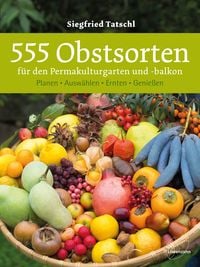 555 Obstsorten f�r den Permakulturgarten und -balkon