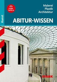 Abitur-Wissen Kunst Grundwissen Malerei, Plastik, Architektur f�r G8