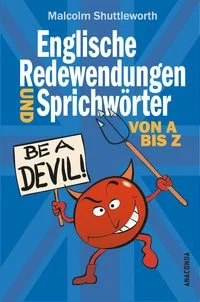 Be a devil! Englische Redewendungen und Sprichw�rter von A bis Z