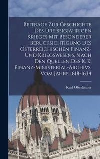 Beitrage
Zur Geschichte Des Dreissigjahrigen Krieges Mit Besonderer 
Berucksichtigung Des Osterreichischen Finanz- Und Kriegswesens. Nach Den
Quellen D