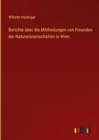 Berichte �ber die Mittheilungen von Freunden der Naturwissenschaften in Wien