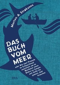 Das
Buch vom Meer oder Wie zwei Freunde im Schlauchboot ausziehen, um im 
Nordmeer einen Eishai zu fangen, und daf�r ein ganzes Jahr brauchen