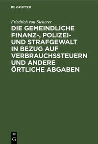 Die gemeindliche Finanz-, Polizei- und Strafgewalt in Bezug auf Verbrauchssteuern und andere �rtliche Abgaben