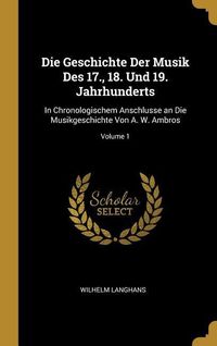 Die
Geschichte Der Musik Des 17., 18. Und 19. Jahrhunderts: In 
Chronologischem Anschlusse an Die Musikgeschichte Von A. W. Ambros; 
Volume 1