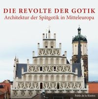 Die Revolte der Gotik � Architektur der Sp�tgotik in Mitteleuropa
