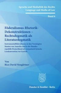 F�deralismus-Rhetorik-Dekonstruktionen � Rechtsdogmatik als Literaturdogmatik.