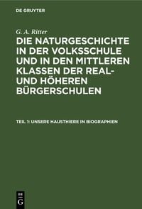 G. A. Ritter: Die Naturgeschichte in der Volksschule und in den mittleren... / Unsere Hausthiere in Biographien