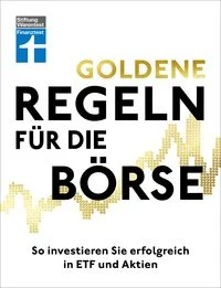 Goldene Regeln f�r die B�rse - Finanzen verstehen, Risiko minimieren, Erfolge erzielen - B�rse f�r Einsteiger
