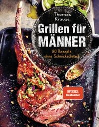 Grillen f�r M�nner - 80 Rezepte ohne Schnickschnack