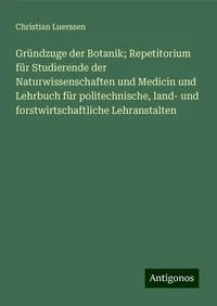 Gr�ndzuge
der Botanik; Repetitorium f�r Studierende der Naturwissenschaften und 
Medicin und Lehrbuch f�r politechnische, land- und forstwirtschaftlich