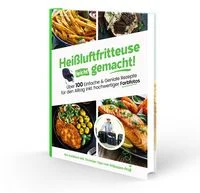 Hei�luftfritteuse
 leicht gemacht! �ber 100 Einfache & Geniale Rezepte f�r den Alltag 
inkl. hochwertiger Farbfotos | Das Heissluftfritteuse Kochbuch in