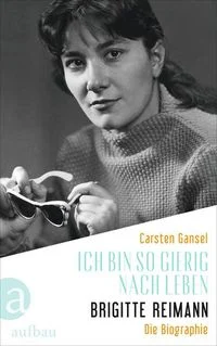 Ich bin so gierig nach Leben � Brigitte Reimann