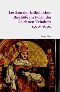 Lexikon der katholischen Bisch�fe im Polen des Goldenen Zeitalters 1500�1600