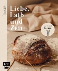 Liebe, Laib und Zeit � Nat�rlich Brot backen