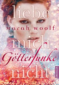 Liebe mich nicht / G�tterfunke Band 1