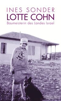 Lotte Cohn � Baumeisterin des Landes Israel
