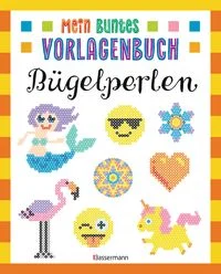 Mein buntes Vorlagenbuch - B�gelperlen. �ber 200 Motive