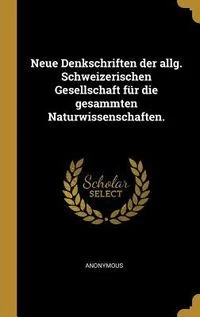 Neue Denkschriften der allg. Schweizerischen Gesellschaft f�r die gesammten Naturwissenschaften.