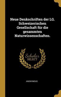 Neue Denkschriften der LG. Schweizerischen Gesellschaft f�r die gesammten Naturwissenschaften.