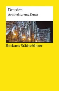 Reclams St�dtef�hrer Dresden. Architektur und Kunst