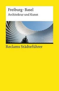 Reclams St�dtef�hrer Freiburg / Basel. Architektur und Kunst