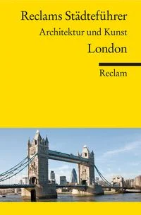 Reclams St�dtef�hrer London. Architektur und Kunst