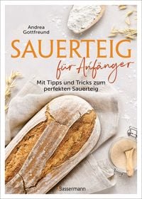 Sauerteig f�r Anf�nger - Mit Tipps und Tricks zum perfekten Brot