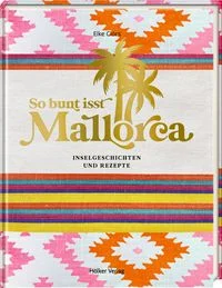 So bunt isst Mallorca - Inselgeschichten und Rezepte