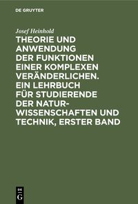 Theorie
und Anwendung der Funktionen einer komplexen Ver�nderlichen. Ein 
Lehrbuch f�r Studierende der Naturwissenschaften und Technik, Erster 
Band