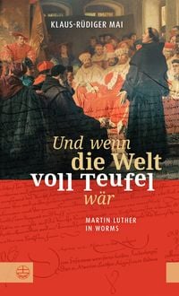 Und wenn die Welt voll Teufel w�r. Martin Luther in Worms.