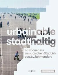 Urbainable/stadthaltig - Positionen zur europ�ischen Stadt f�r das 21. Jahrhundert