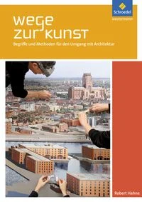 Wege zur Kunst - Begriffe und Methoden f�r den Umgang mit Architektur. Schulbuch
